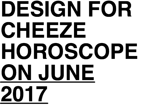 DESIGN FOR CHEEZE HOROSCOPE ON JUNE 2017