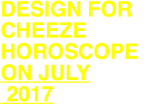 DESIGN FOR CHEEZE HOROSCOPE ON JULY 2017