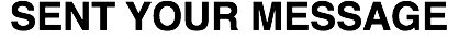 SENT YOUR MESSAGE